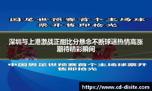 深圳与上港激战正酣比分悬念不断球迷热情高涨期待精彩瞬间
