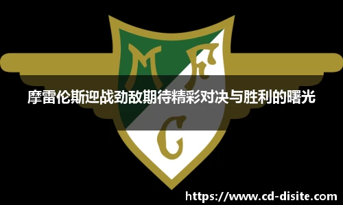 摩雷伦斯迎战劲敌期待精彩对决与胜利的曙光